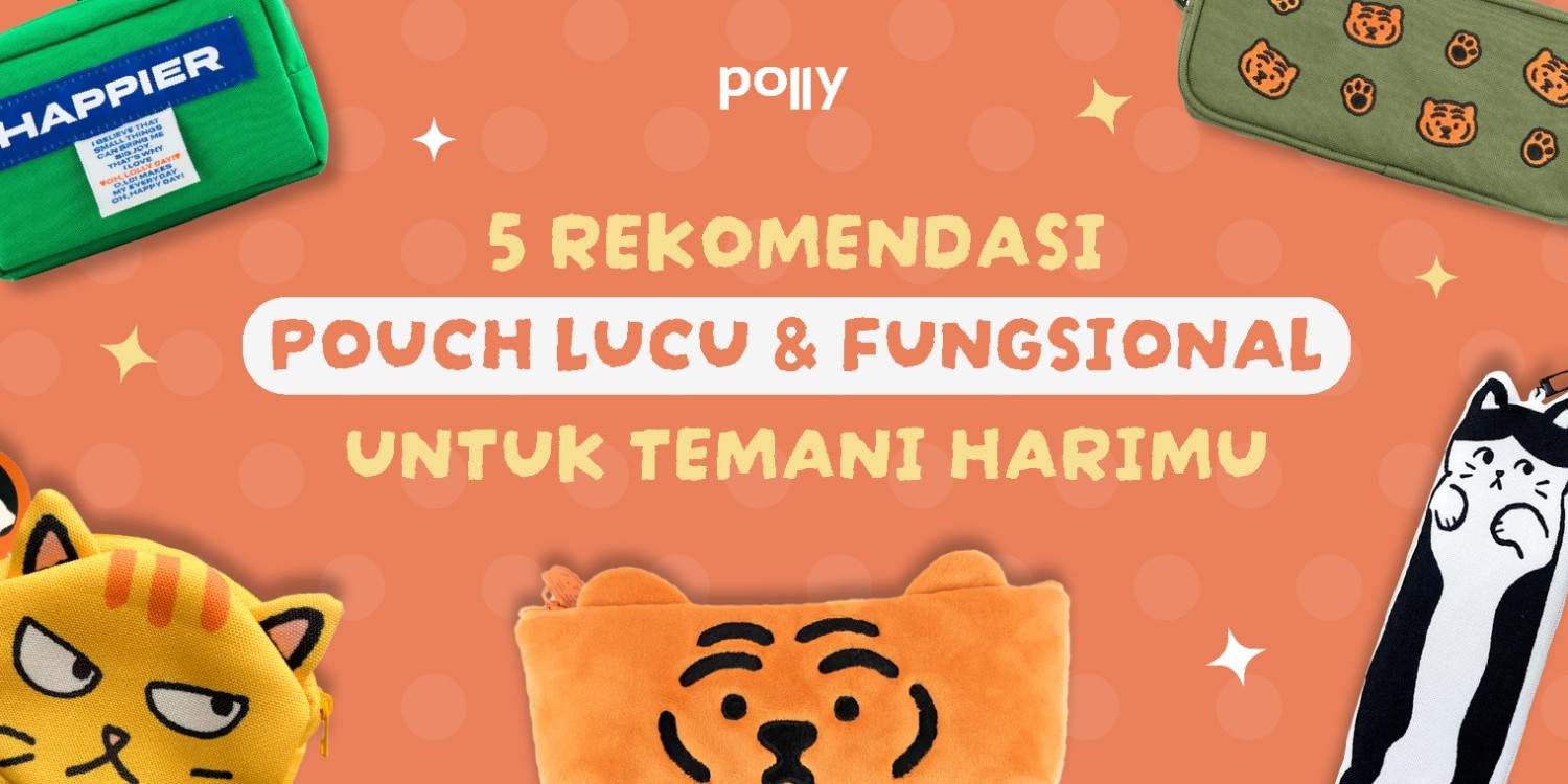 Rekomendasi Pouch Lucu & Fungsional untuk Temani Harimu